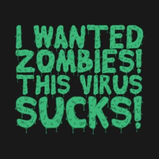 I Wanted Zombies This Virus Sucks Halloween T-Shirt