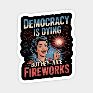 Democracy Is Dying But Hey Nice Fireworks 4th Of July Women Magnet
