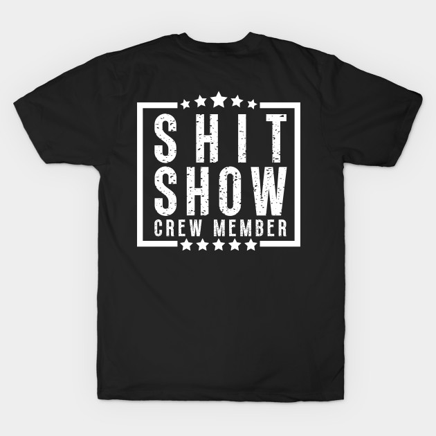 Shit Show Crew Member - Funny Shit Show Crew Member - T-Shirt | TeePublic