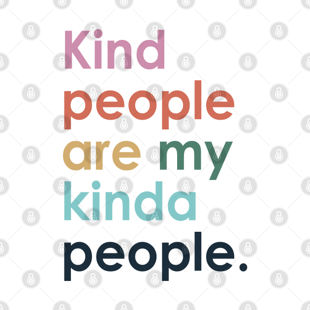 Kind people are my kind of people Kind People Are My Kinda People T