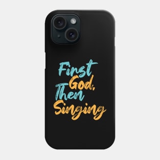 First God Then Singing Phone Case
