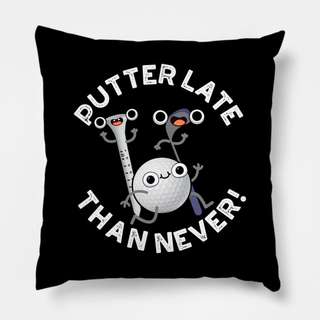 Putter Later Than Never Funny Golf Pun Pillow by punnybone