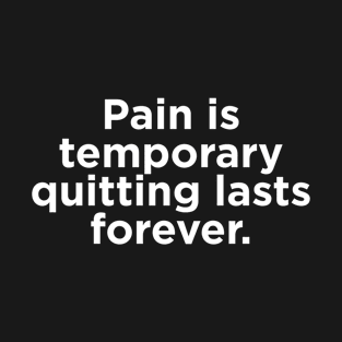 Pain is temporary quitting lasts forever. T-Shirt