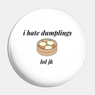 I hate dumplings, lol jk Pin