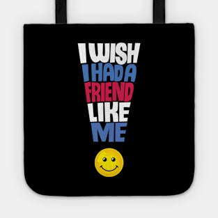 I Wish I Had a Friend Like Me - Funny Quote Tote