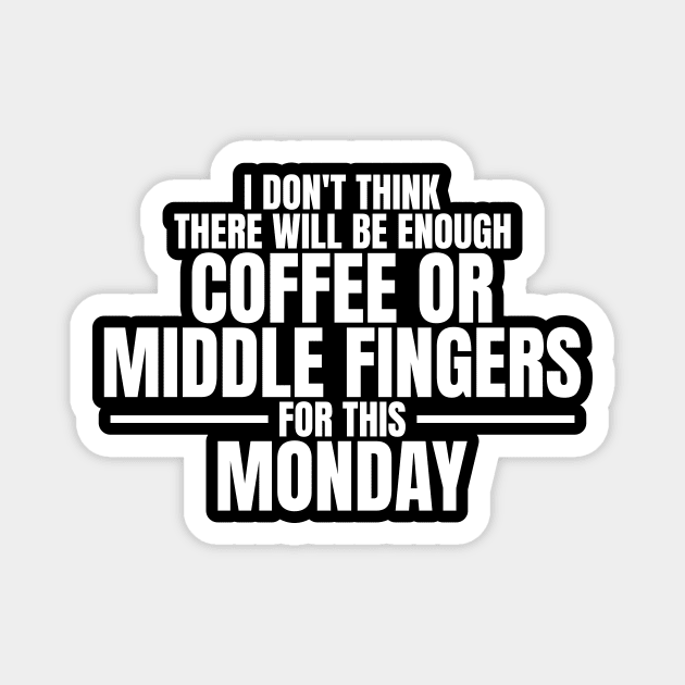 I don't think there will be enough coffee or middle fingers for this Monday - Sarcastic Quote Magnet by Phrazify