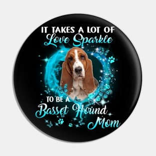 It Takes A Lot Of Love Sparkle To Be A Basset Hound Mom Pin