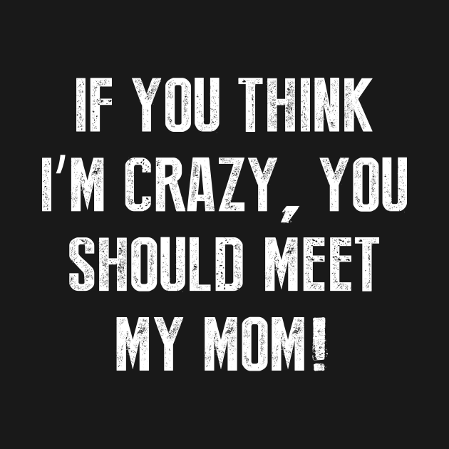 my mom is crazy t shirt