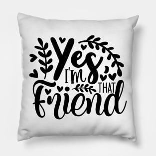 yes i'm that friend Pillow