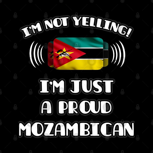 I'm Not Yelling I'm A Proud Mozambican - Gift for Mozambican With Roots From Mozambique by Country Flags