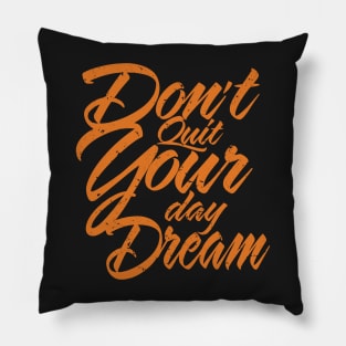 Don't Quit your day dream, inspirational Pillow