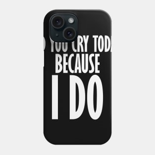 Did You Cry Today? Phone Case