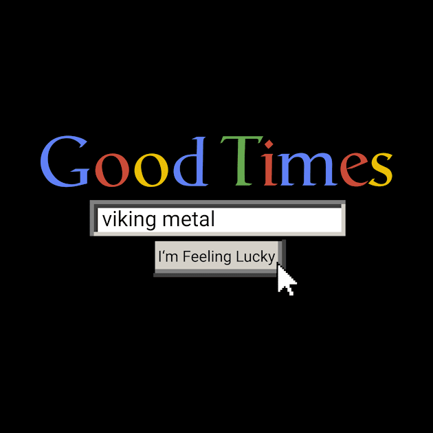 Good Times Viking Metal by Graograman