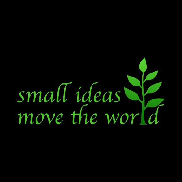 Small Ideas Move the World by Bododobird