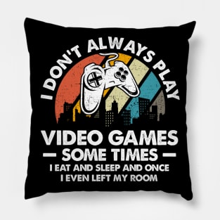 I Don't Always Play Video Games Sometimes I Eat And Sleep Pillow