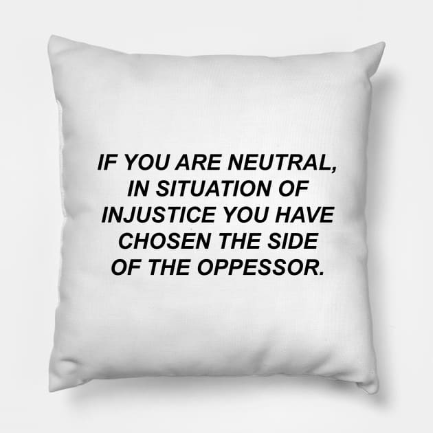 if you are neutral in situations of injustice you have chosen the side of the oppressor, Pillow by Souna's Store