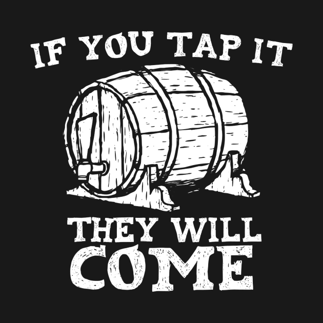 If You Tap It They Will Come Craft Beer Drinker by gogusajgm