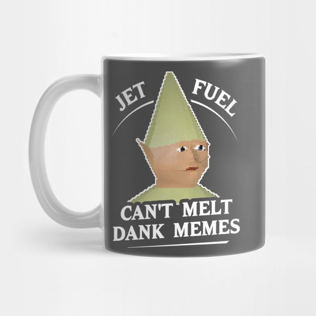 Jet Fuel Can't Melt Dank Memes T-Shirt - Dank Memes - Mug | TeePublic