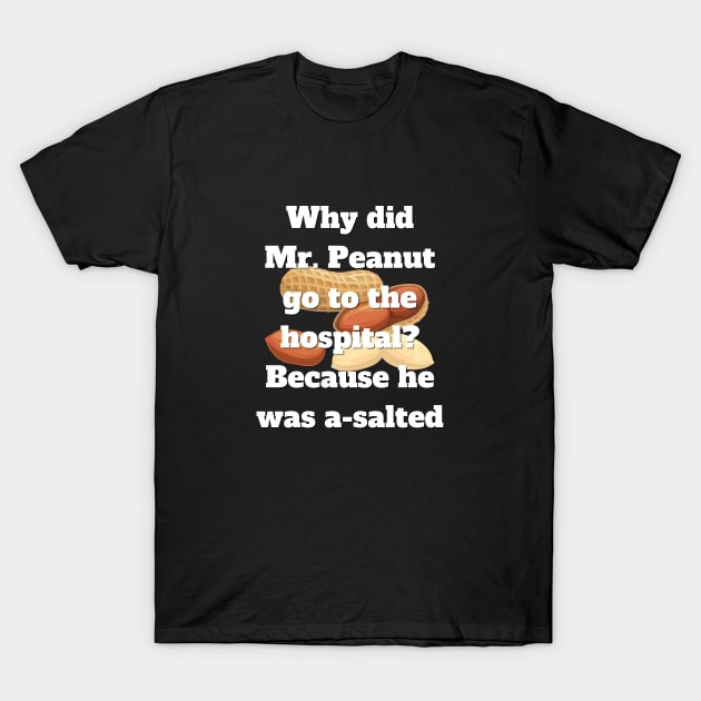 Nurse Joke : Why Did Mr. Peanut Go to The Hospital? Because He Was A-salted T-Shirt