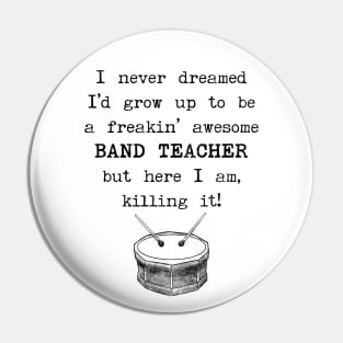 I Never Dreamed I'd Grow Up To Be a Band Teacher Pin