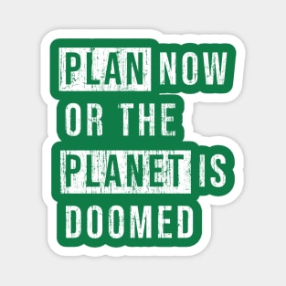 Plan now or the planet is doomed. Magnet