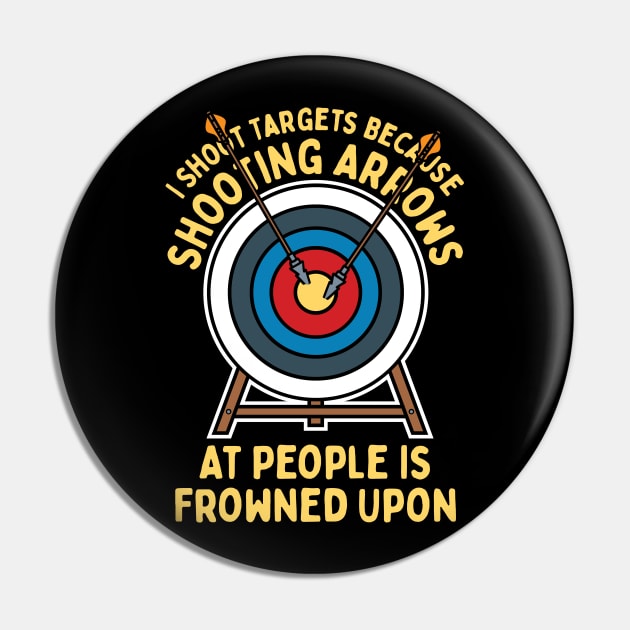 I Shoot Targets Because Shooting Arrows At People Is Frowned Upon Pin by maxcode