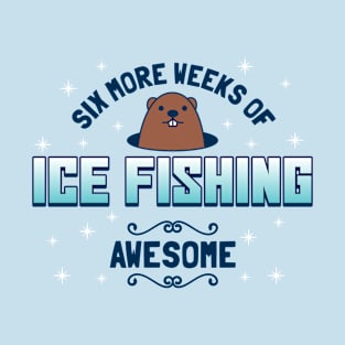 Six More Weeks Of Ice Fishing T-Shirt