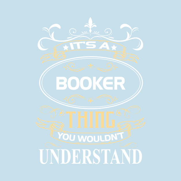 Disover Booker Name Shirt It's A Booker Thing You Wouldn't Understand - Booker - T-Shirt