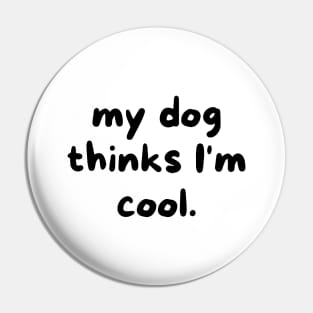 My dog thinks I'm cool Pin