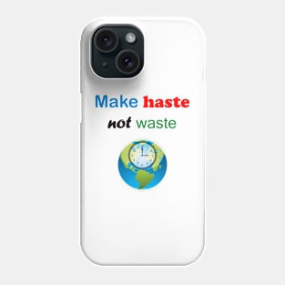 Make Haste Not Waste Phone Case