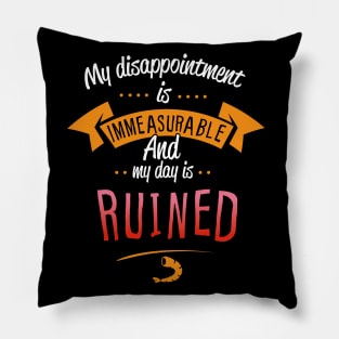 My Disappointment Is Immeasurable And My Day Is Ruined Pillow