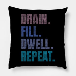 Drain Fill Dwell Repeat Pillow