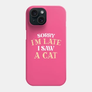 Sorry I'm Late I Saw A Cat Phone Case