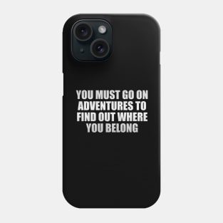 You must go on adventures to find out where you belong Phone Case