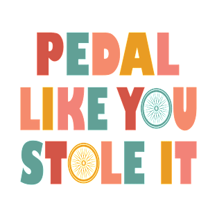 Pedal Like You Stole It - Funny Cycling T-Shirt