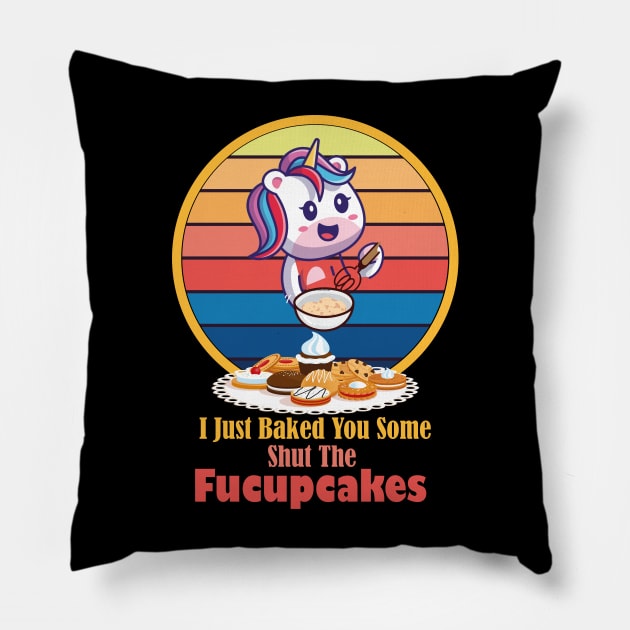 I Just Baked You Some Shut The Fucupcakes Unicorn Baker Pillow by wiixyou