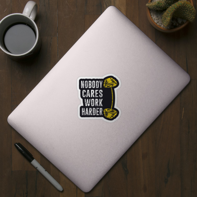 Workout Gym Lover - Noboday Cares Work Harder - Fitness Motivational Quote - Nobody Cares Work Harder - Sticker