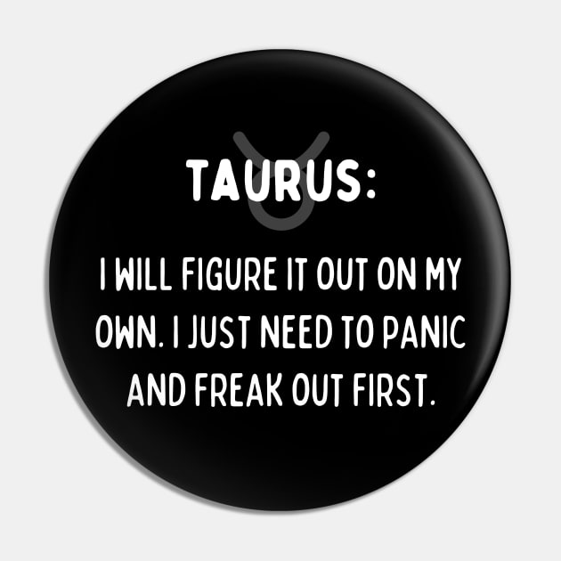 Taurus Zodiac signs quote - I will figure it out on my own. I just need to panic and freak out first Pin by Zodiac Outlet