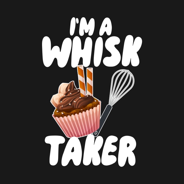 I'm A Whisk Taker by maxcode