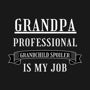 Grandpa Professional Child Spoiler Is My Job. Funny Grandpa Fathers Day Design. T-Shirt