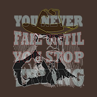 You never fail until you stop trying T-Shirt