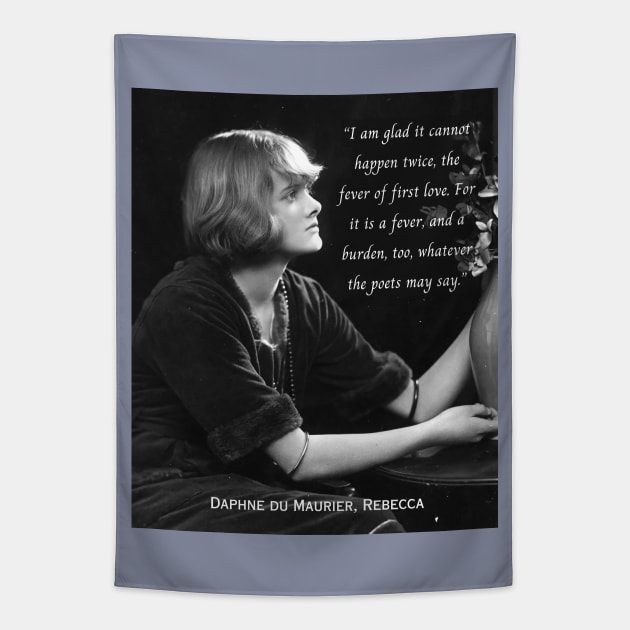 Daphne du Maurier  portrait and quote:  I am glad it cannot happen twice, the fever of first love. For it is a fever, and a burden, too, whatever the poets may say. Tapestry by artbleed