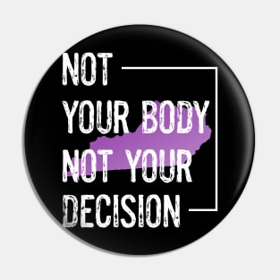 Protect Kentucky Women's Rights Not Your Body Not Your Decision Pin