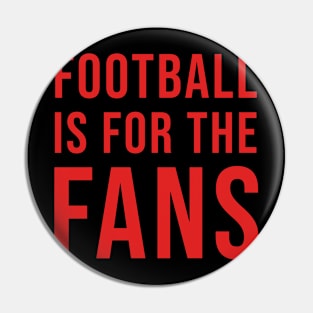 Football Is For The Fans Pin