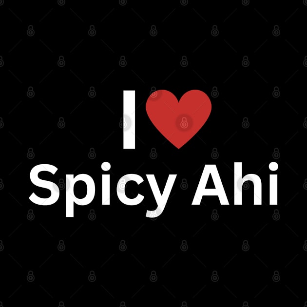 I Love Spicy Ahi by Hayden Mango Collective 