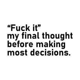 My Final Thought Before Making Most Decisions T-Shirt