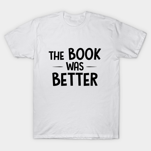 Discover The Book Was Better - Book Lovers - T-Shirt
