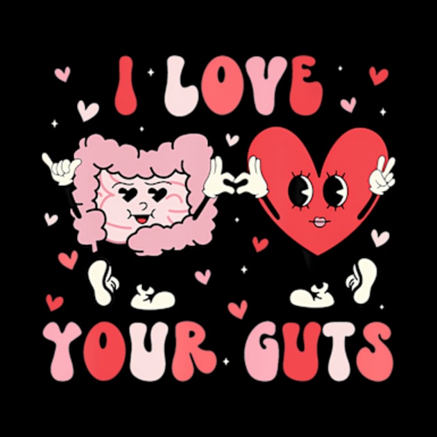 I Love Your Guts Valentine's Day Gastroenterologist GI Nurse by Daysy1