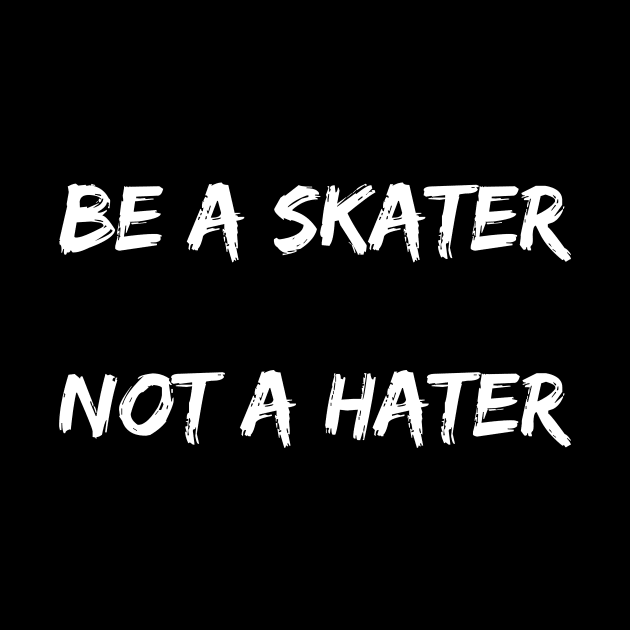 Be A Skater Not A Hater by Catchy Phase