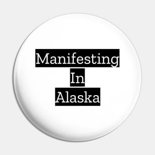 Manifesting In Alaska Pin